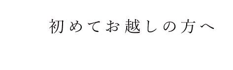 初めてお越しの方へ